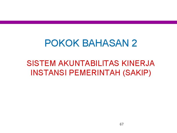 POKOK BAHASAN 2 SISTEM AKUNTABILITAS KINERJA INSTANSI PEMERINTAH (SAKIP) 67 