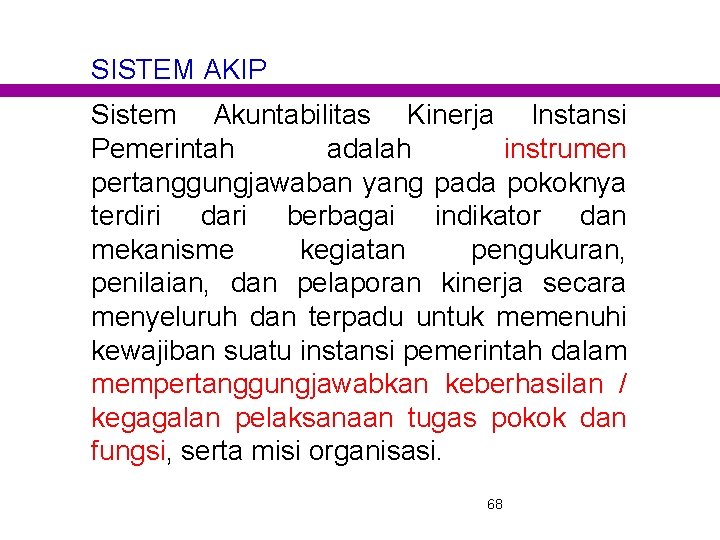 SISTEM AKIP Sistem Akuntabilitas Kinerja Instansi Pemerintah adalah instrumen pertanggungjawaban yang pada pokoknya terdiri