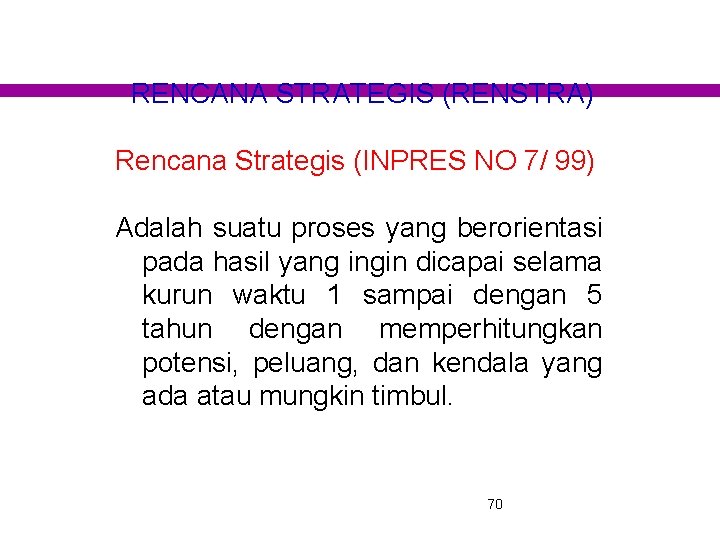 RENCANA STRATEGIS (RENSTRA) Rencana Strategis (INPRES NO 7/ 99) Adalah suatu proses yang berorientasi