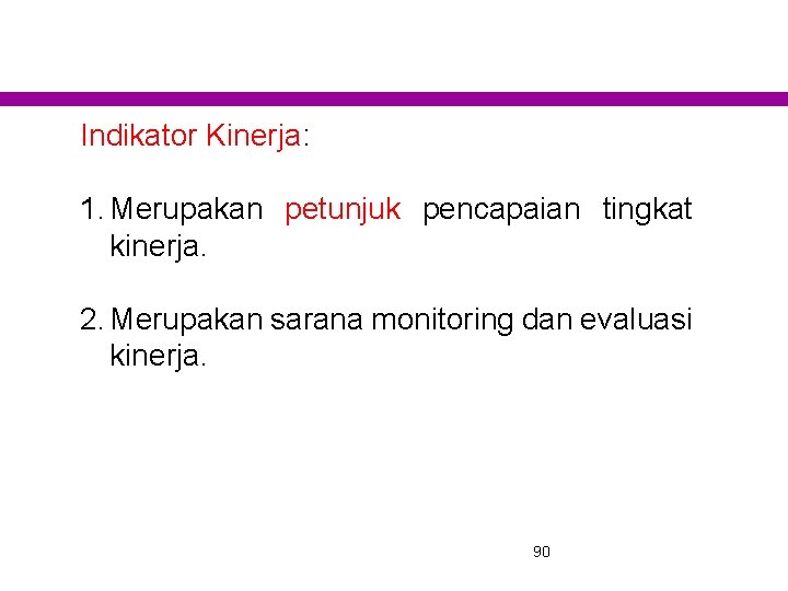 Indikator Kinerja: 1. Merupakan petunjuk pencapaian tingkat kinerja. 2. Merupakan sarana monitoring dan evaluasi