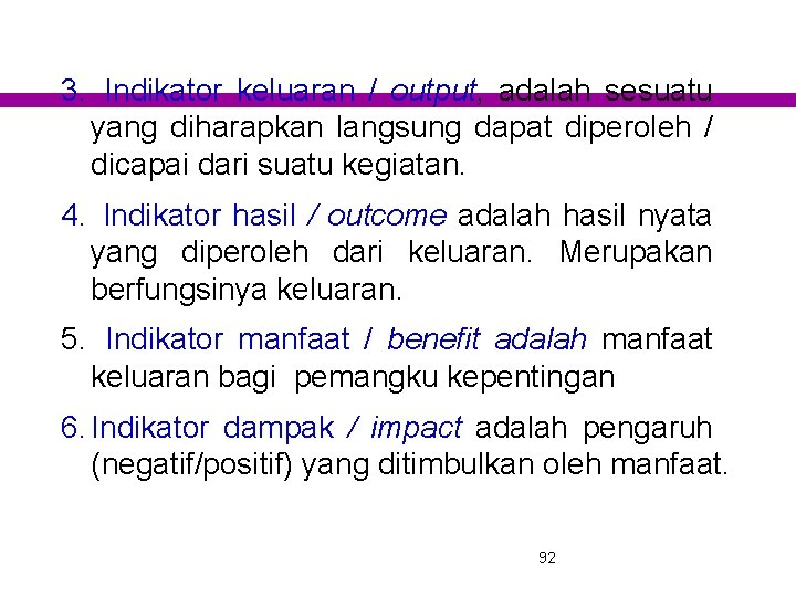 3. Indikator keluaran / output, adalah sesuatu yang diharapkan langsung dapat diperoleh / dicapai