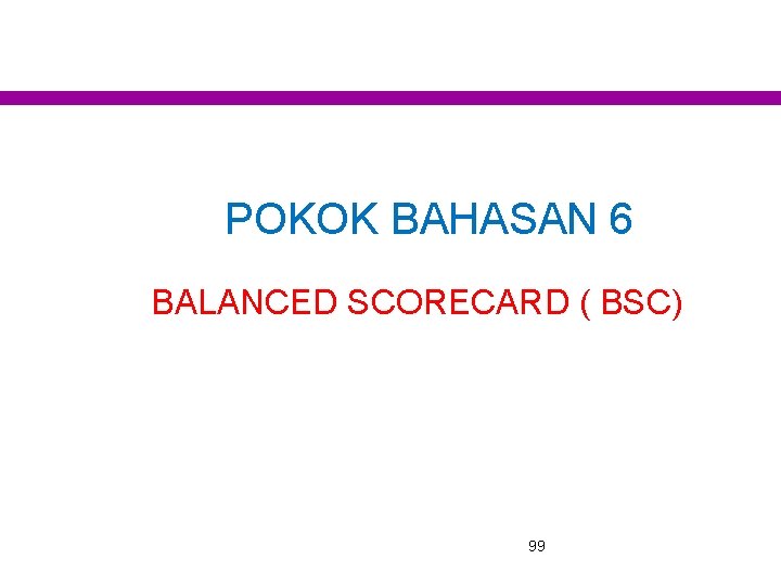 POKOK BAHASAN 6 BALANCED SCORECARD ( BSC) 99 