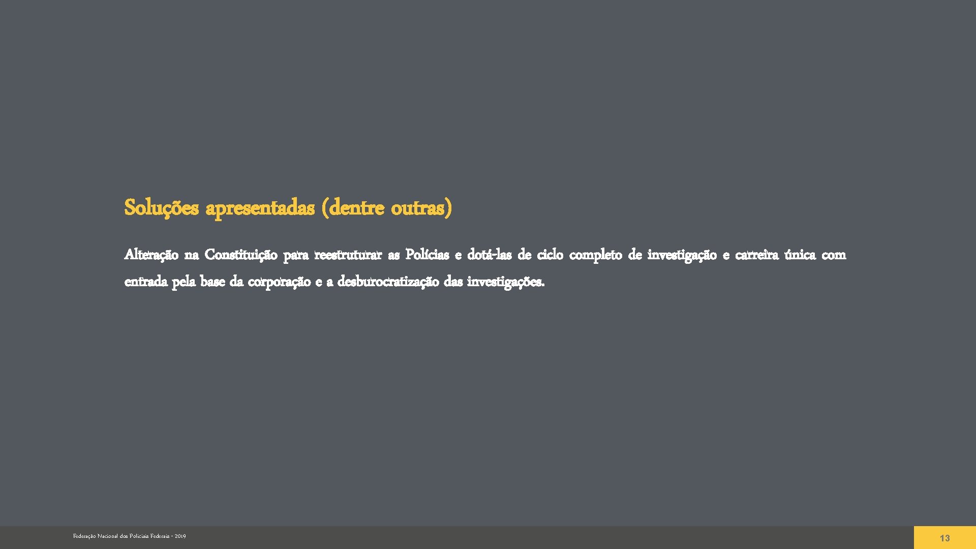 Soluções apresentadas (dentre outras) Alteração na Constituição para reestruturar as Polícias e dotá-las de