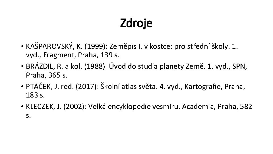 Zdroje • KAŠPAROVSKÝ, K. (1999): Zeměpis I. v kostce: pro střední školy. 1. vyd.