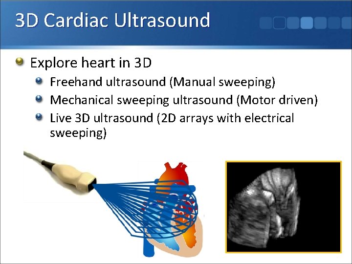 3 D Cardiac Ultrasound Explore heart in 3 D Freehand ultrasound (Manual sweeping) Mechanical