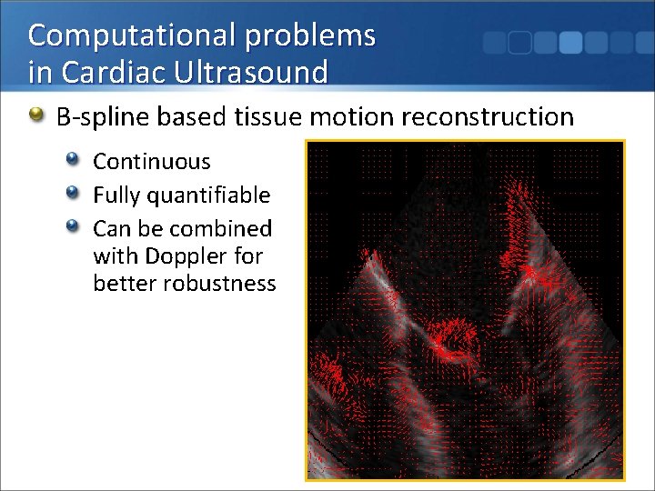 Computational problems in Cardiac Ultrasound B-spline based tissue motion reconstruction Continuous Fully quantifiable Can