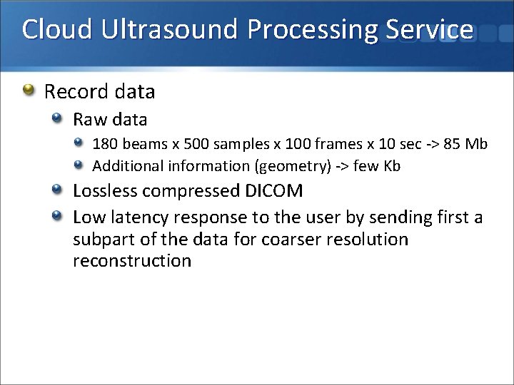 Cloud Ultrasound Processing Service Record data Raw data 180 beams x 500 samples x
