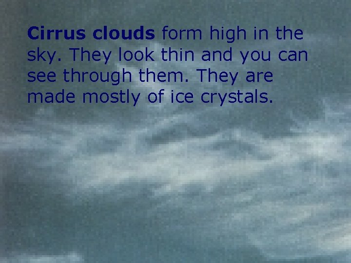 Cirrus clouds form high in the sky. They look thin and you can see