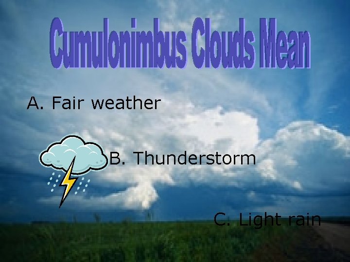A. Fair weather B. Thunderstorm C. Light rain 