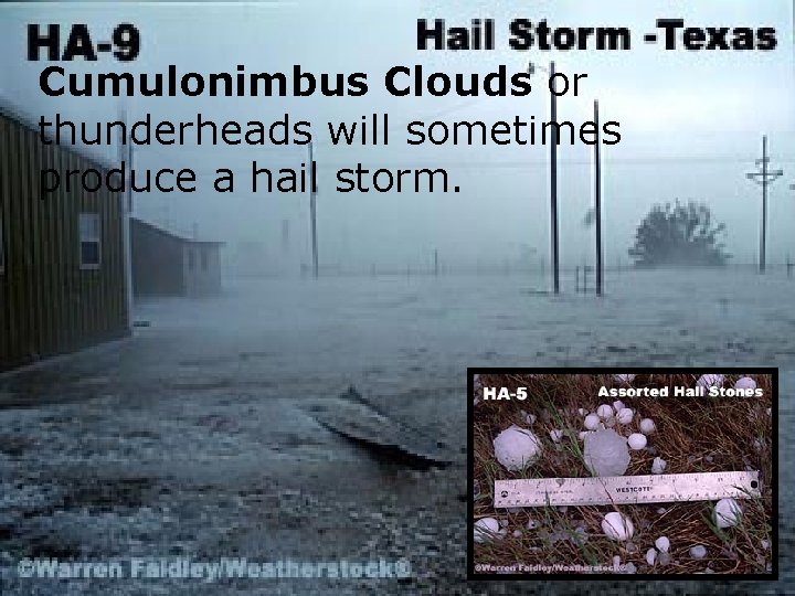 Cumulonimbus Clouds or thunderheads will sometimes produce a hail storm. 
