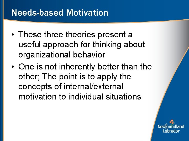 Needs-based Motivation • These three theories present a useful approach for thinking about organizational