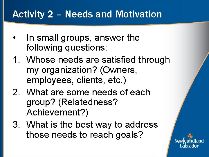 Activity 2 – Needs and Motivation • In small groups, answer the following questions: