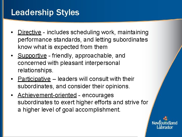 Leadership Styles • Directive - includes scheduling work, maintaining performance standards, and letting subordinates