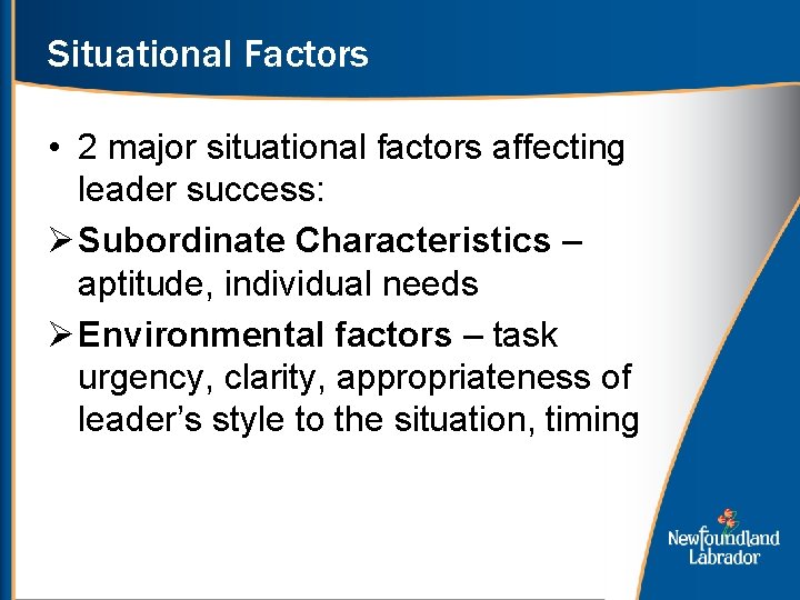 Situational Factors • 2 major situational factors affecting leader success: Ø Subordinate Characteristics –