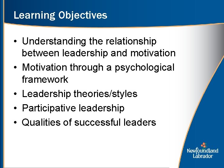 Learning Objectives • Understanding the relationship between leadership and motivation • Motivation through a
