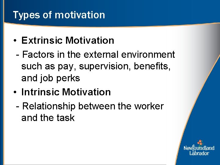 Types of motivation • Extrinsic Motivation - Factors in the external environment such as