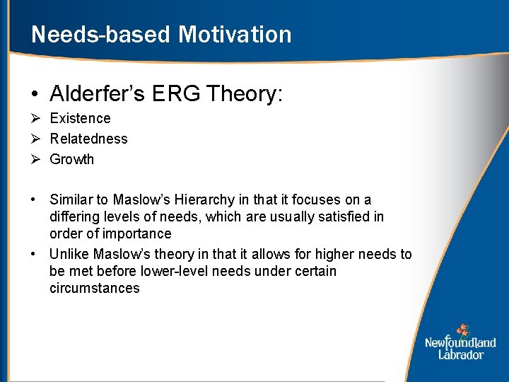 Needs-based Motivation • Alderfer’s ERG Theory: Ø Existence Ø Relatedness Ø Growth • Similar