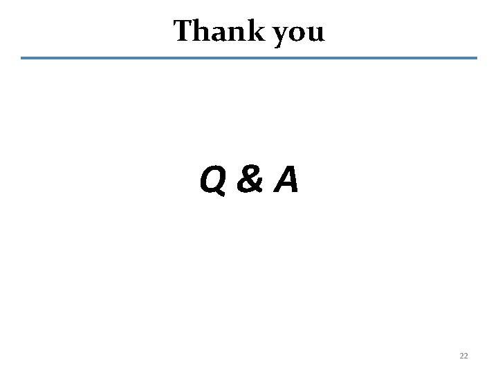 Thank you Q&A 22 