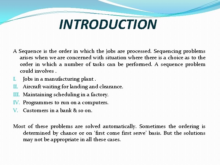 INTRODUCTION A Sequence is the order in which the jobs are processed. Sequencing problems INTRODUCTION A Sequence is the order in which the jobs are processed. Sequencing problems