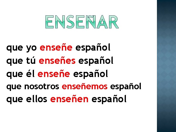 que yo enseñe español que tú enseñes español que él enseñe español que nosotros