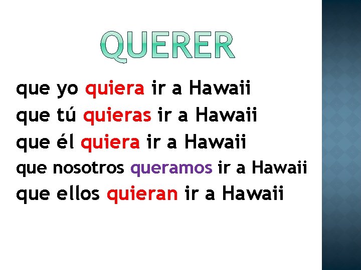 que yo quiera ir a Hawaii que tú quieras ir a Hawaii que él