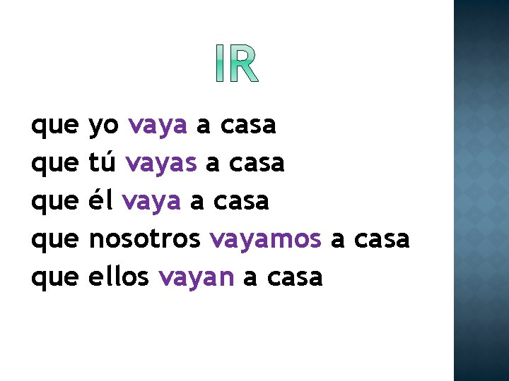 que que que yo vaya a casa tú vayas a casa él vaya a