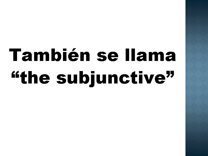 También se llama “the subjunctive” 