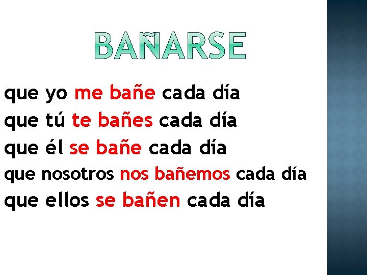 que yo me bañe cada día que tú te bañes cada día que él