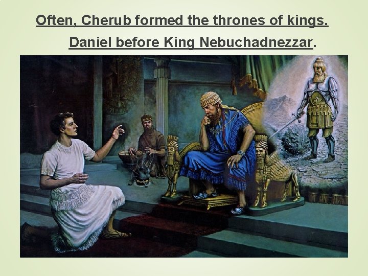 Often, Cherub formed the thrones of kings. Daniel before King Nebuchadnezzar. 