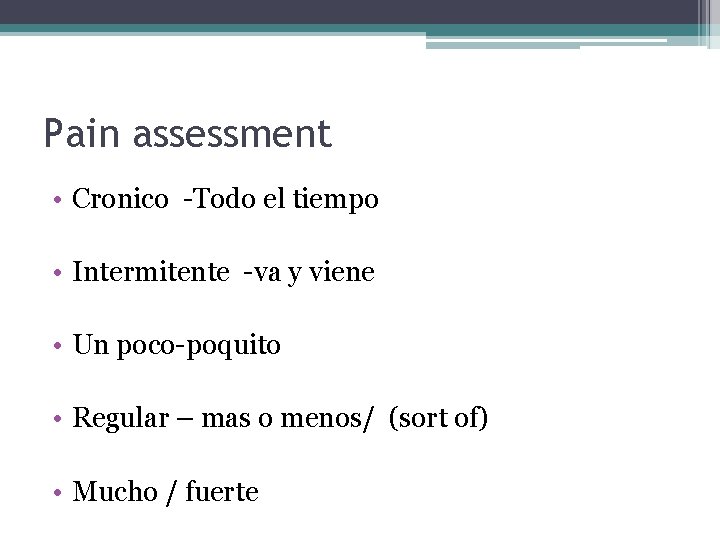 Pain assessment • Cronico -Todo el tiempo • Intermitente -va y viene • Un