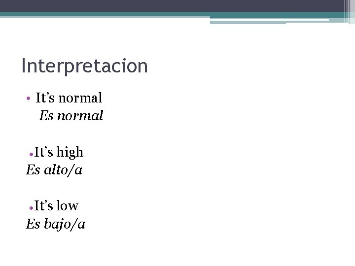 Interpretacion • It’s normal Es normal It’s high Es alto/a ● It’s low Es