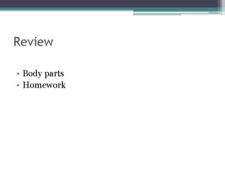 Review • Body parts • Homework 