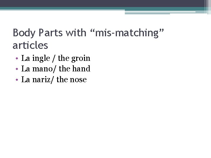 Body Parts with “mis-matching” articles • La ingle / the groin • La mano/