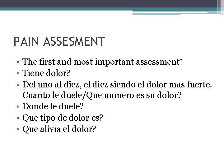 PAIN ASSESMENT • The first and most important assessment! • Tiene dolor? • Del