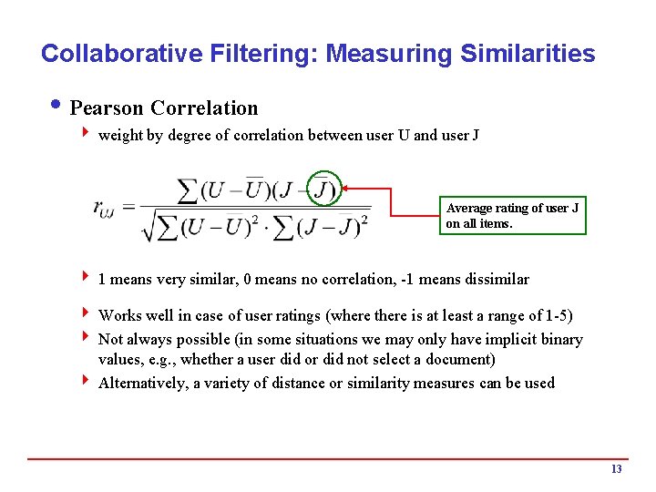 Collaborative Filtering: Measuring Similarities i Pearson Correlation 4 weight by degree of correlation between