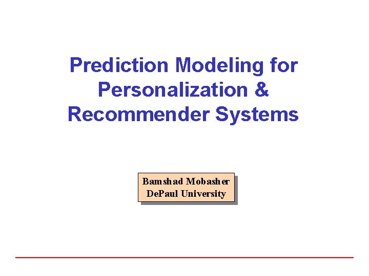 Prediction Modeling for Personalization & Recommender Systems Bamshad Mobasher De. Paul University 