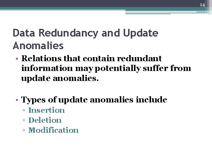 14 Data Redundancy and Update Anomalies • Relations that contain redundant information may potentially