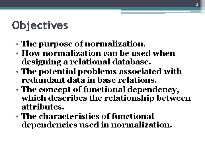 2 Objectives • The purpose of normalization. • How normalization can be used when