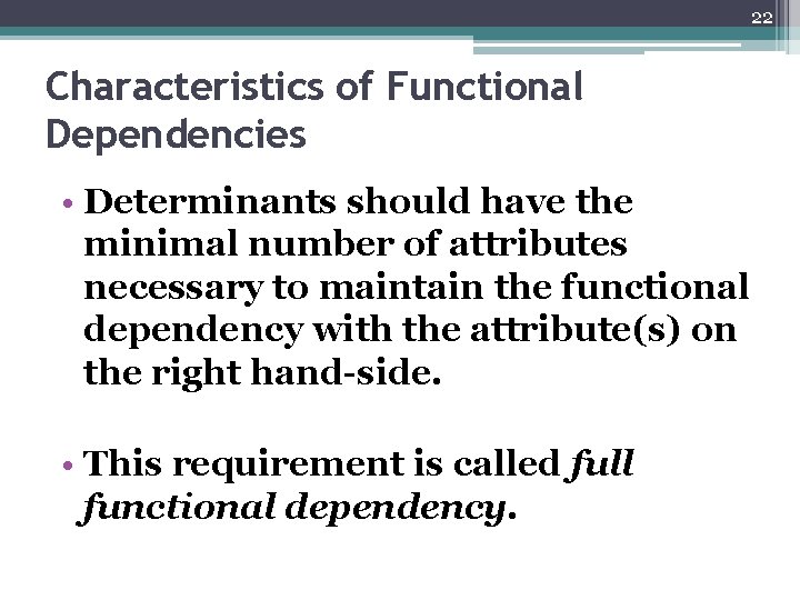 22 Characteristics of Functional Dependencies • Determinants should have the minimal number of attributes