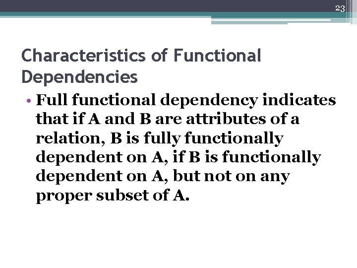 23 Characteristics of Functional Dependencies • Full functional dependency indicates that if A and