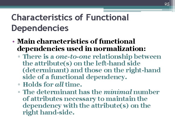 25 Characteristics of Functional Dependencies • Main characteristics of functional dependencies used in normalization: