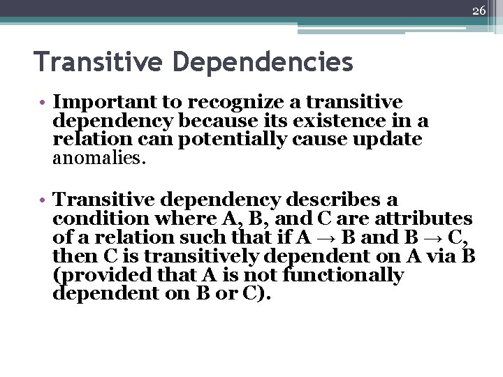 26 Transitive Dependencies • Important to recognize a transitive dependency because its existence in