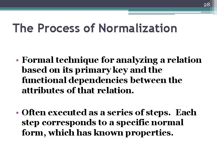 28 The Process of Normalization • Formal technique for analyzing a relation based on