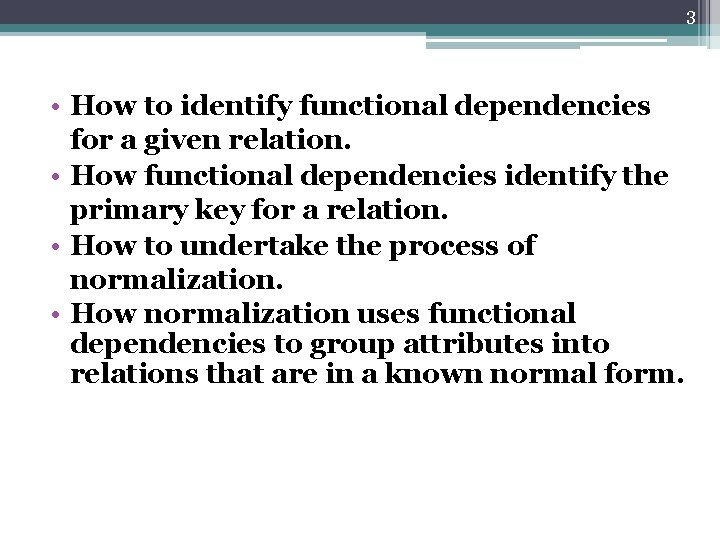 3 • How to identify functional dependencies for a given relation. • How functional