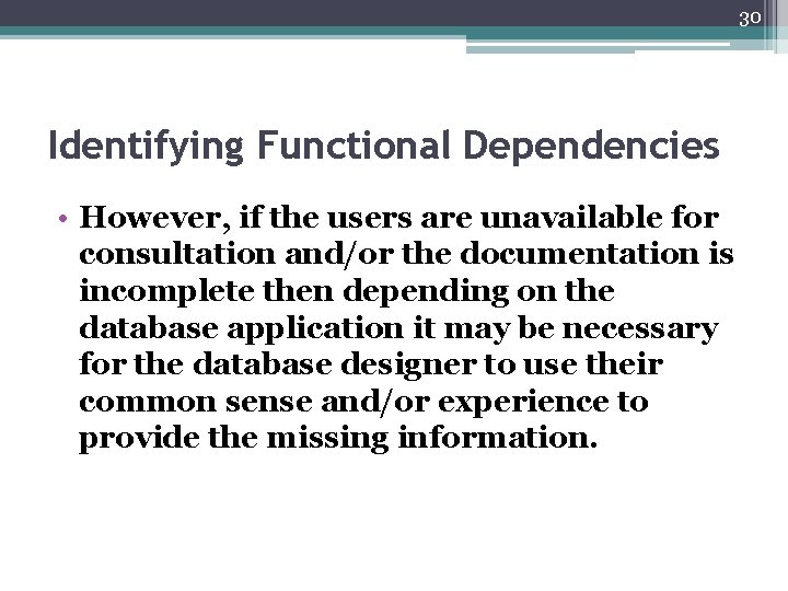 30 Identifying Functional Dependencies • However, if the users are unavailable for consultation and/or