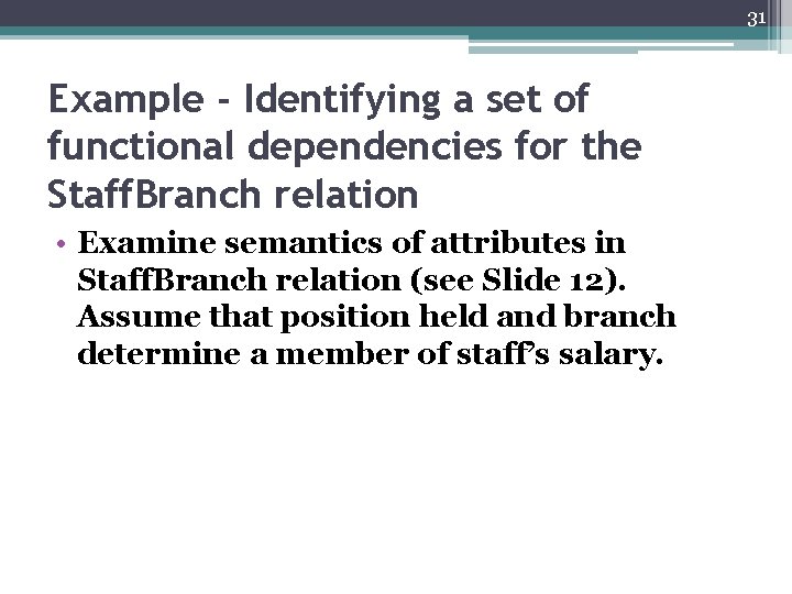 31 Example - Identifying a set of functional dependencies for the Staff. Branch relation
