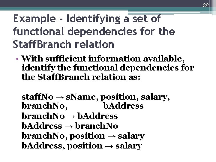 32 Example - Identifying a set of functional dependencies for the Staff. Branch relation