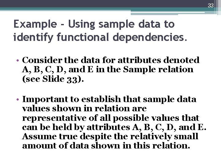 33 Example - Using sample data to identify functional dependencies. • Consider the data