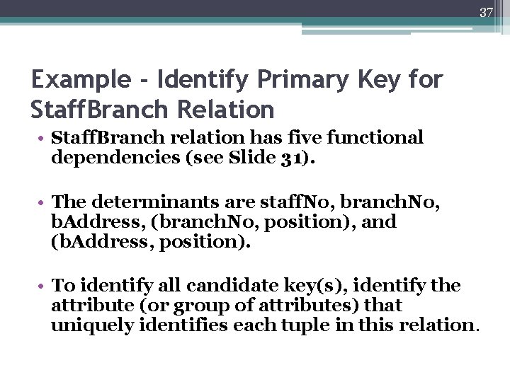 37 Example - Identify Primary Key for Staff. Branch Relation • Staff. Branch relation