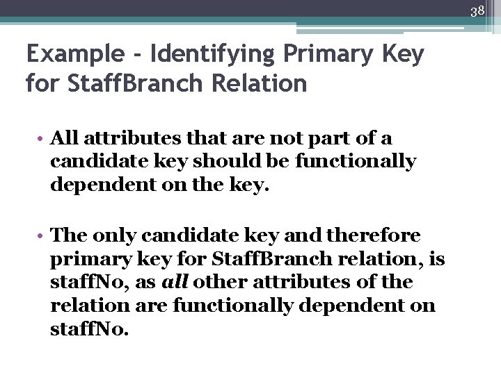 38 Example - Identifying Primary Key for Staff. Branch Relation • All attributes that